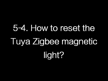 5-4. How to reset the Tuya Zigbee magnetic light?