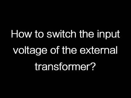 How to switch the input voltage of the external transformer?
