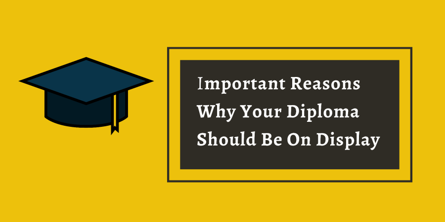 Important Reasons Why Your Diploma Should Be On Display