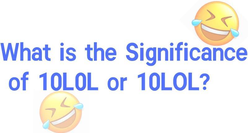 What is the Significance of 10L0L or 10LOL?